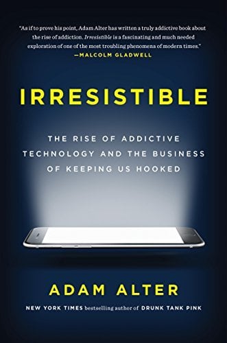 Irresistible: The Rise of Addictive Technology and the Business of Keeping Us Hooked - Cover
