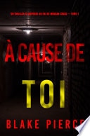 À cause de toi (Un thriller à suspense du FBI de Morgan Cross — Tome 1)